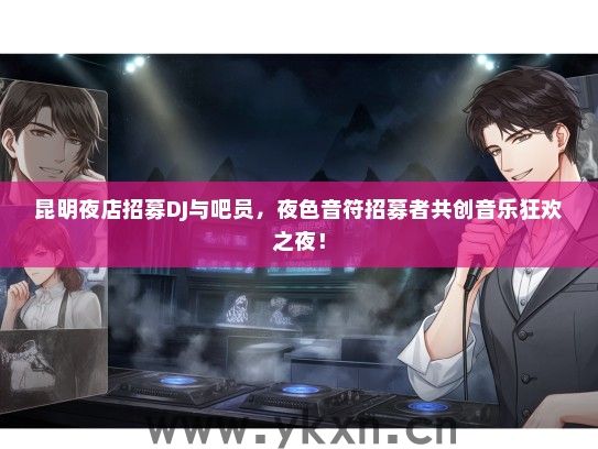 昆明夜店招募DJ与吧员，夜色音符招募者共创音乐狂欢之夜！